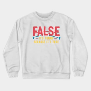 False It's Funny Because It's True Crewneck Sweatshirt